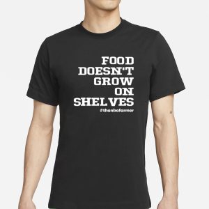 Food Doesnt Grow On Shelves T Shirt 1