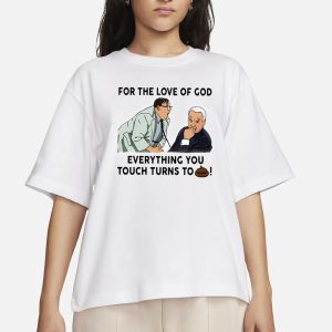 For The Love Of God Everything You Touch Turns To Shit T Shirt 2