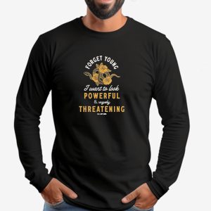 Forget Young I Want To Look Powerful And Vaguely Threatening Old Lady Gains Sweatshirt , T-shirt , Hoodie , Long Sleeve T-shirt 2 Forget Young I Want To Look Powerful And Vaguely Threatening Old Lady Gains Sweatshirt T shirt Hoodie Long Sleeve T shirt 3