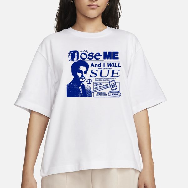 Freefvlling Dose Me And I Will Most Certainly Sue T-Shirt