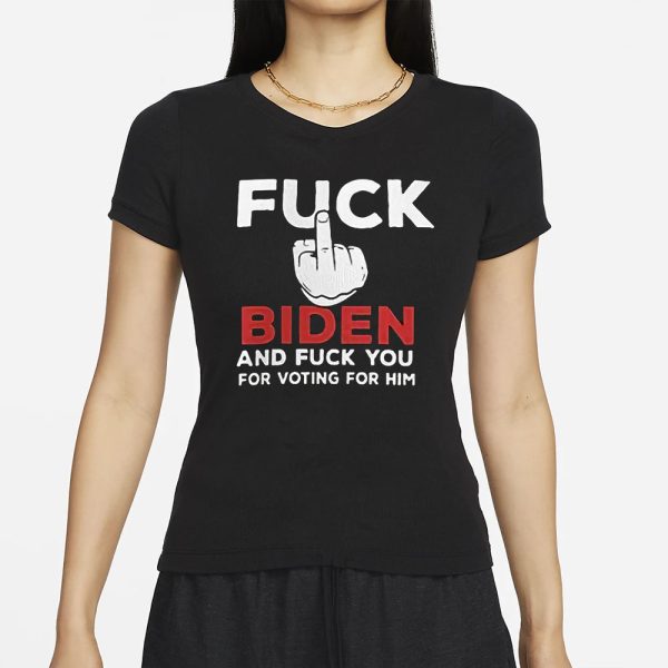 Fuck Biden And Fuck You For Voting For Him T-Shirt