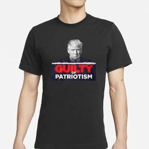 GUILTY OF PATRIOTISM T SHIRT 1