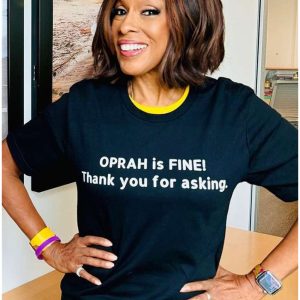 Gayle King Oprah Is Fine Thank You For Asking She Appreciates Your Concern Shirt 1