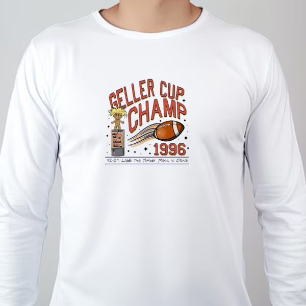 Geller Cup Champ Sweatshirt , T-shirt , Hoodie , Long Sleeve T-shirt , Monica vs Ross