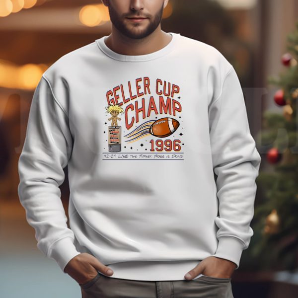 Geller Cup Champ Sweatshirt , T-shirt , Hoodie , Long Sleeve T-shirt , Monica vs Ross