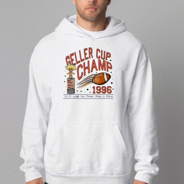 Geller Cup Champ Sweatshirt , T-shirt , Hoodie , Long Sleeve T-shirt , Monica vs Ross