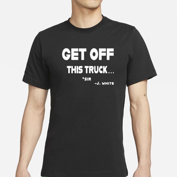 Get Off This Truck Sir J White T-Shirt