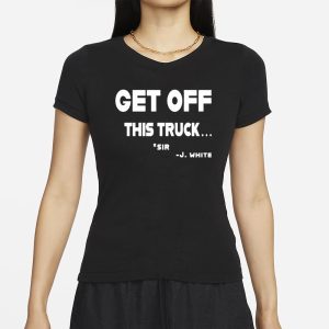 Get Off This Truck Sir J White T Shirt 2