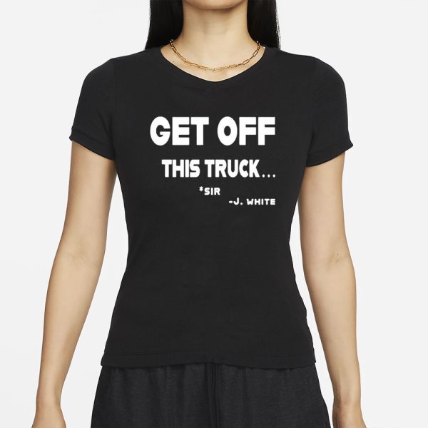 Get Off This Truck Sir J White T-Shirt