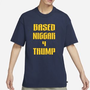 Gibson4nys Based Niggar 4 Trump T Shirt 1