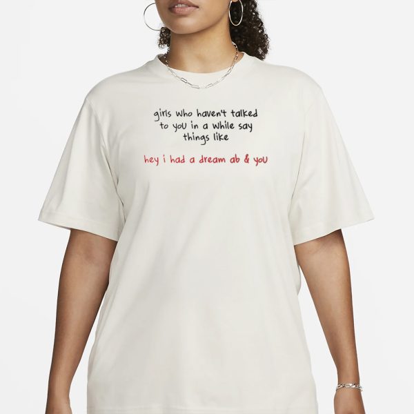 Girls Who Haven’t Talked To You In A While Say Things Like Hey I Had A Dream About You T-Shirt