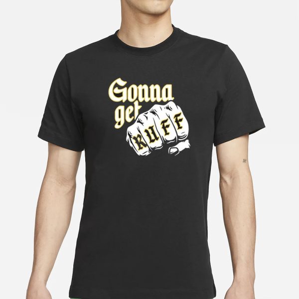 Gonna Get Ruff T-Shirt