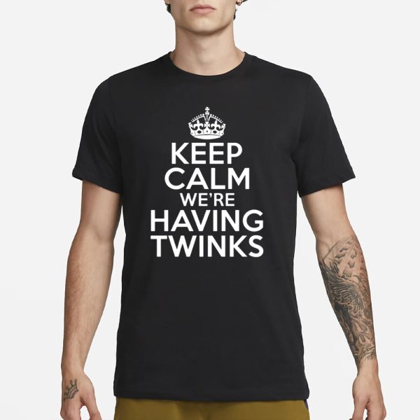 Goodshirts Keep Calm We’re Having Twinks T-Shirt