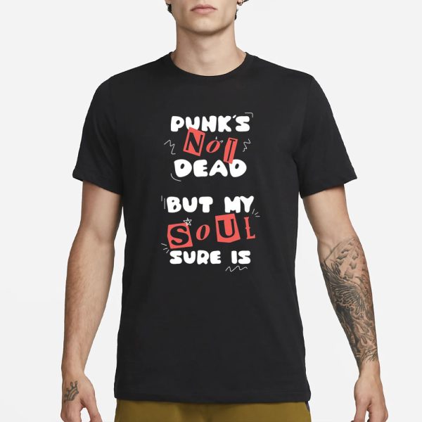 Gotfunny Punk’s Not Dead But My Soul Sure Is New T-Shirt