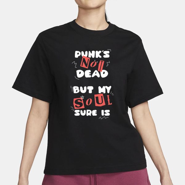 Gotfunny Punk’s Not Dead But My Soul Sure Is New T-Shirt