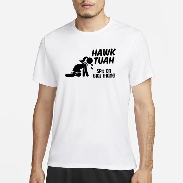 HAWK TUAH SPIT ON THAT THANG CUSTOM PRINTED T-SHIRT