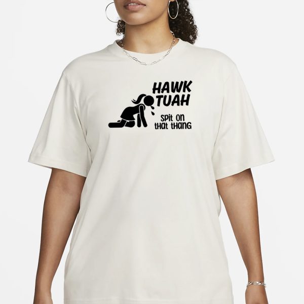 HAWK TUAH SPIT ON THAT THANG CUSTOM PRINTED T-SHIRT