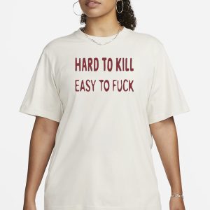 Hard To Kill Easy to Fuck T Shirt 2