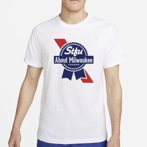 Harebrained Stfu About Milwaukee Thanks Beer T Shirt 1