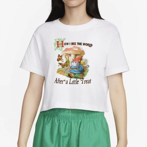 How I See The World After A Little Treat T Shirt 2
