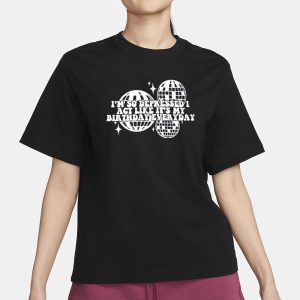 I'M So Depressed I Act Like It's My Birthday Everyday T Shirt 2