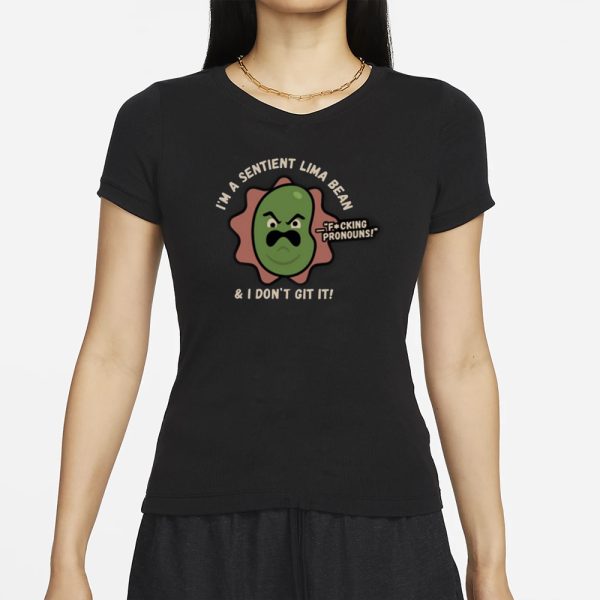 I’m A Sentient Lima Bean And I Don’t Git It T-Shirt