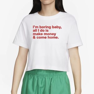 I’m Boring Baby All I Do Is Make Money And Come Home T-Shirt 1 I'm Boring Baby All I Do Is Make Money And Come Home T Shirt 2