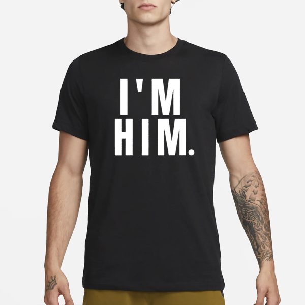 I’m Him T-Shirt