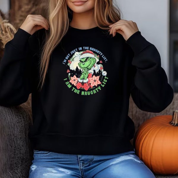 I’m Not Just In The Naughty List I Am The Naughty Grinch Christmas 2024 Sweatshirt , T-shirt , Hoodie , Long Sleeve T-shirt