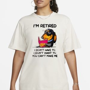 I'm Retired I Don't Have To I Don't Want To You Can't Make Me T Shirt 2