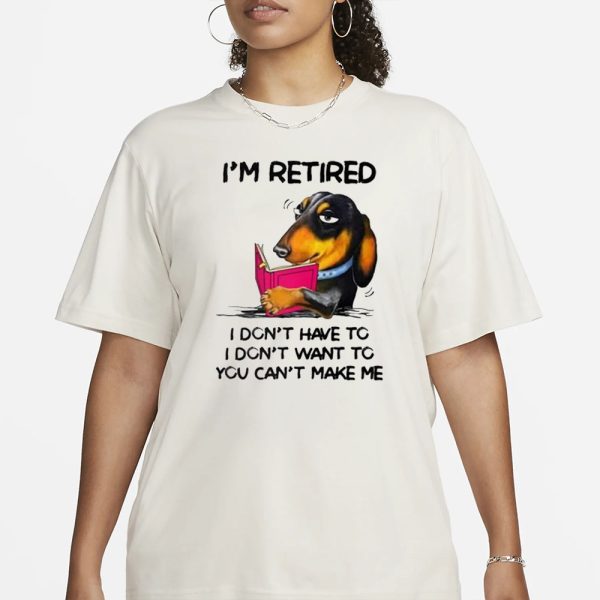 I’m Retired I Don’t Have To I Don’t Want To You Can’t Make Me T-Shirt