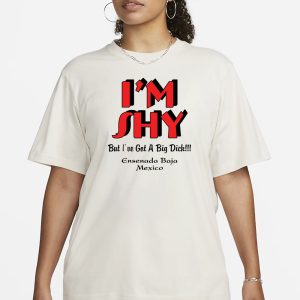 I’m Shy But I’ve Got A Big Dck Ensenada Baja Mexico T-Shirt 1 I'm Shy But I've Got A Big Dck Ensenada Baja Mexico T Shirt 2