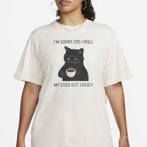 I'm Sorry Did I Roll My Eyes Out Loud T Shirt 2