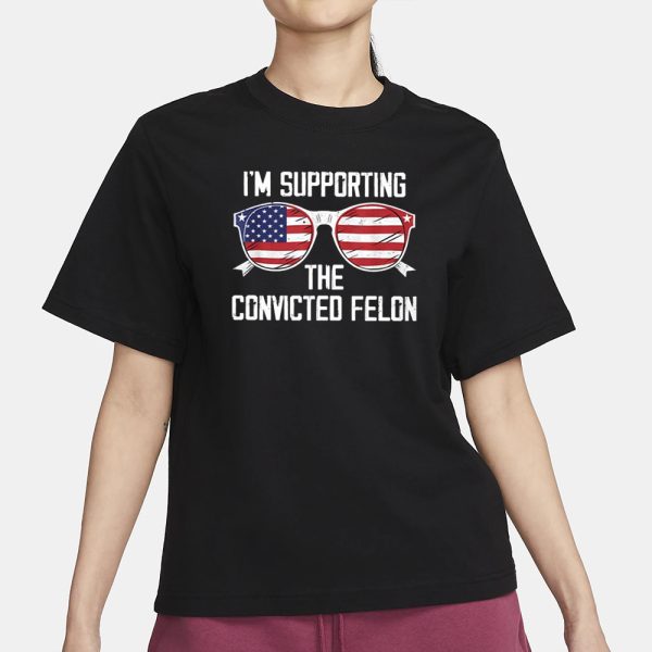 I’m Supporting The Convicted Felon T-Shirt