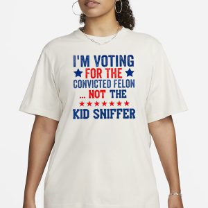 I'm Voting For The Convicted Felon Not The Kid Sniffer T Shirt 2