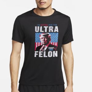 I'm Voting For The Ultra Felon Trump 2024 T Shirt 1