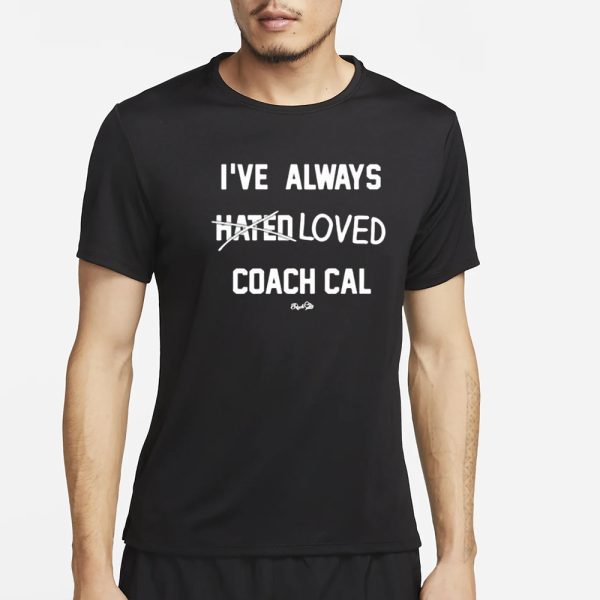 I’ve Always Hated Loved Coach Cal T-Shirt