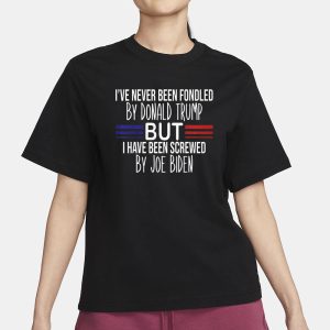 I've Never Been Fondled By Donald Trump But I Have Been Screwed By Joe Biden T Shirt 2