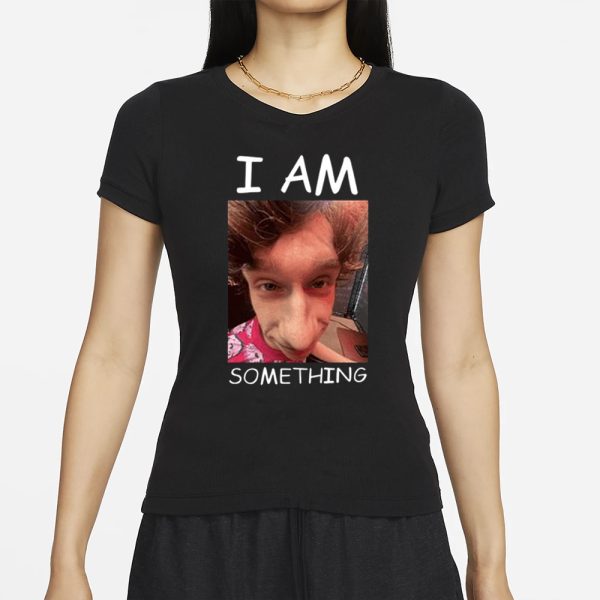 I Am Something Smthlikeyou11 T-Shirt