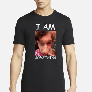 I Am Something T Shirt 1