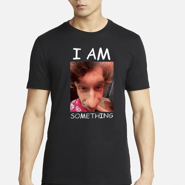 I Am Something T-Shirt