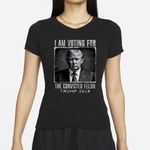 I Am Voting For The Convicted Felon Trump 2024 T Shirt 2