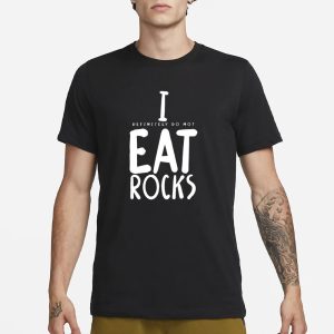 I Definitely Do Not Eat Rocks T Shirt 1
