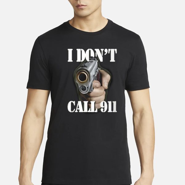 I Don’t Call 911 Shirt Hoodie