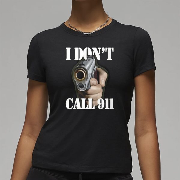 I Don’t Call 911 Shirt Hoodie