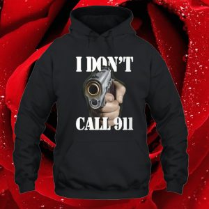 I Don’t Call 911 Shirt Hoodie 2 I Don't Call 911 Shirt Hoodie 3