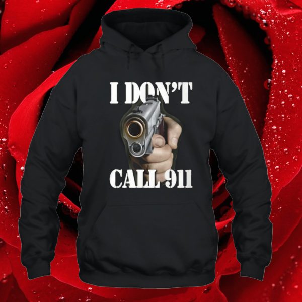 I Don’t Call 911 Shirt Hoodie