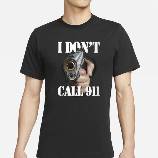 I Don’t Call 911 T-Shirt