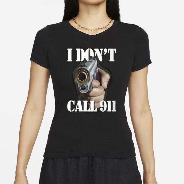 I Don’t Call 911 T-Shirt