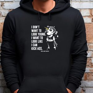 I Don't Want To Look Young I Want To Look Like I Can Kick Ass Old Lady Gains Sweatshirt T shirt Hoodie Long Sleeve T shirt 1